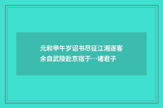 元和甲午岁诏书尽征江湘逐客余自武陵赴京宿于…诸君子