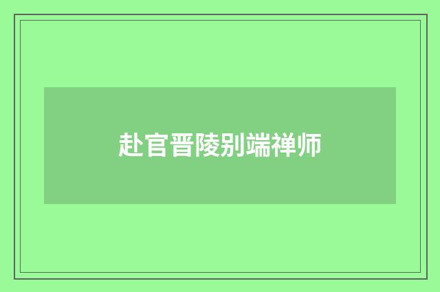 赴官晋陵别端禅师