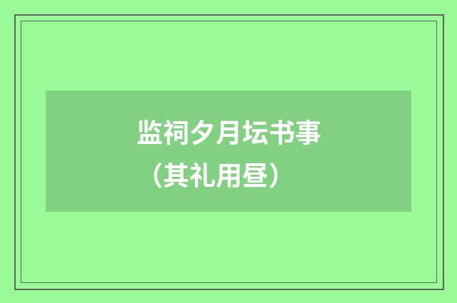 监祠夕月坛书事（其礼用昼）