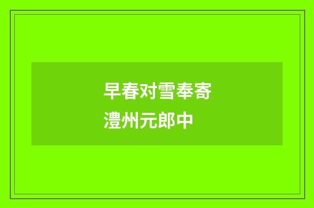 早春对雪奉寄澧州元郎中