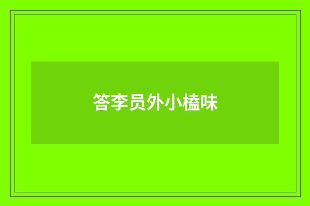 答李员外小榼味