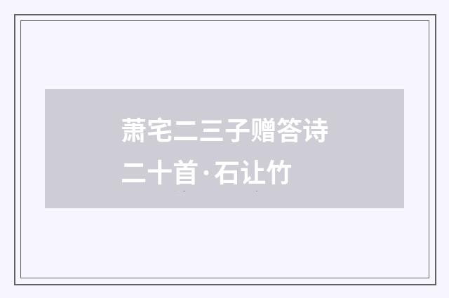 萧宅二三子赠答诗二十首·石让竹