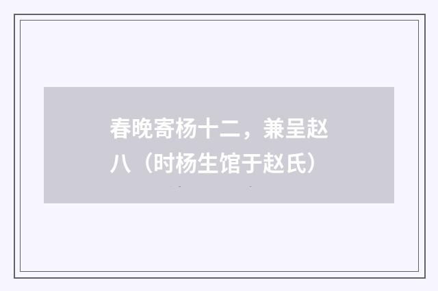 春晚寄杨十二,兼呈赵八(时杨生馆于赵氏)