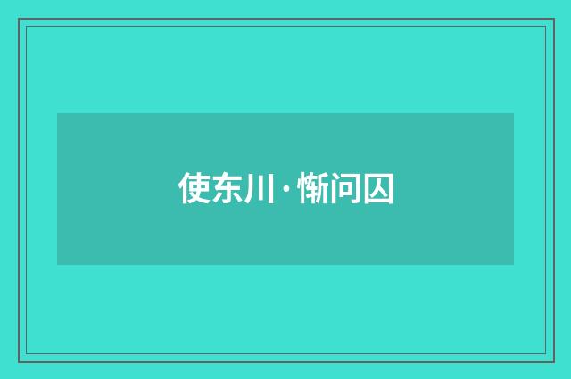 使东川·惭问囚