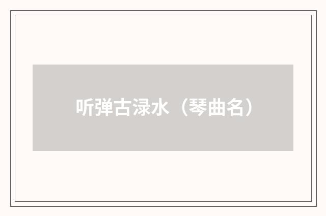 听弹古渌水（琴曲名）