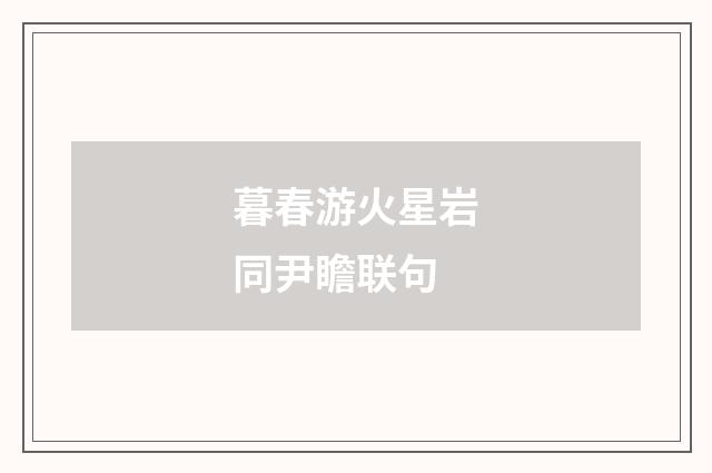 暮春游火星岩同尹瞻联句