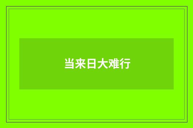 当来日大难行