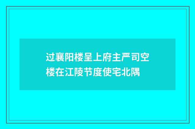 过襄阳楼呈上府主严司空楼在江陵节度使宅北隅