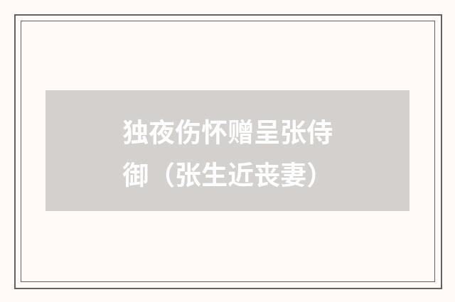 独夜伤怀赠呈张侍御（张生近丧妻）