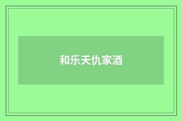 和乐天仇家酒