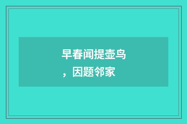 早春闻提壶鸟,因题邻家