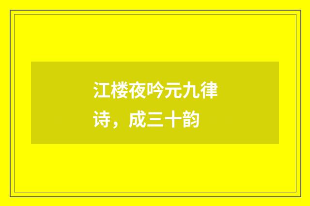 江楼夜吟元九律诗，成三十韵