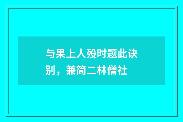 与果上人殁时题此诀别,兼简二林僧社