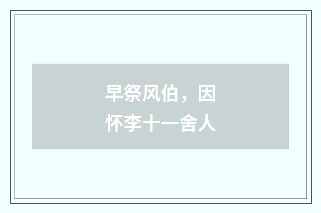 早祭风伯，因怀李十一舍人