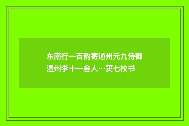 东南行一百韵寄通州元九侍御澧州李十一舍人…窦七校书