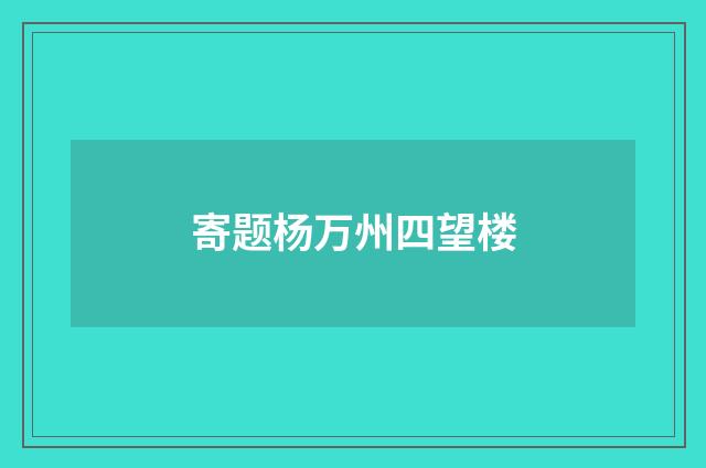 寄题杨万州四望楼