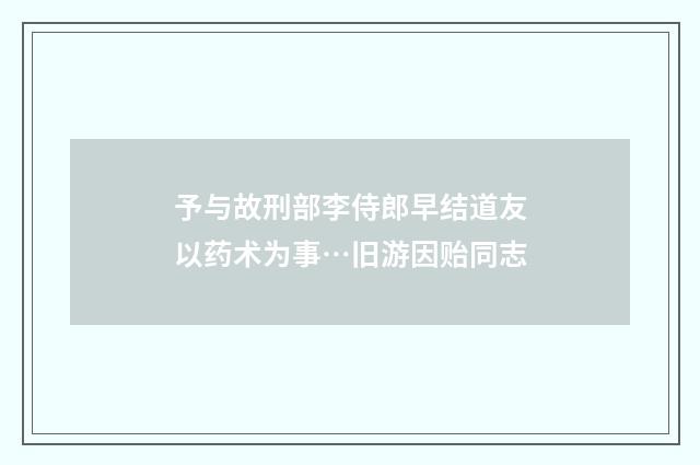 予与故刑部李侍郎早结道友以药术为事…旧游因贻同志