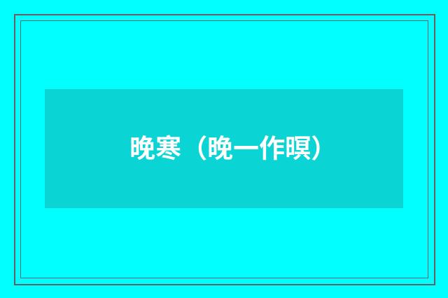 晚寒（晚一作暝）