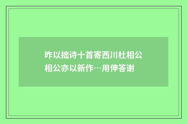 昨以拙诗十首寄西川杜相公相公亦以新作…用伸答谢