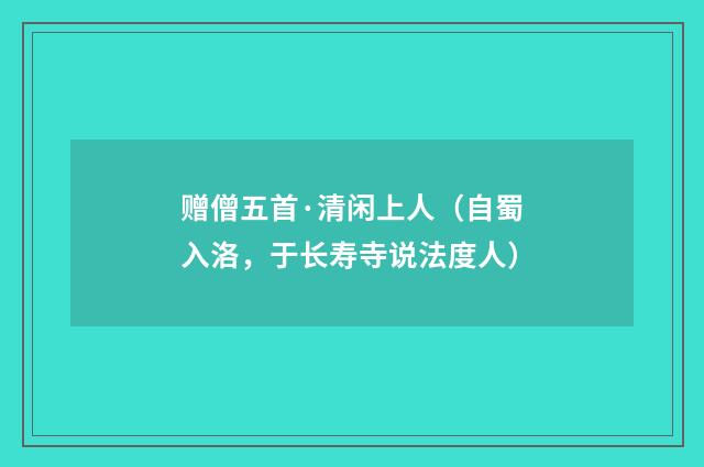 赠僧五首·清闲上人（自蜀入洛，于长寿寺说法度人）