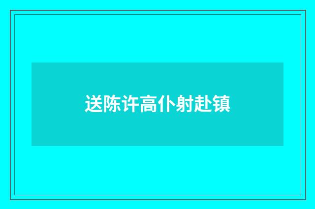 送陈许高仆射赴镇