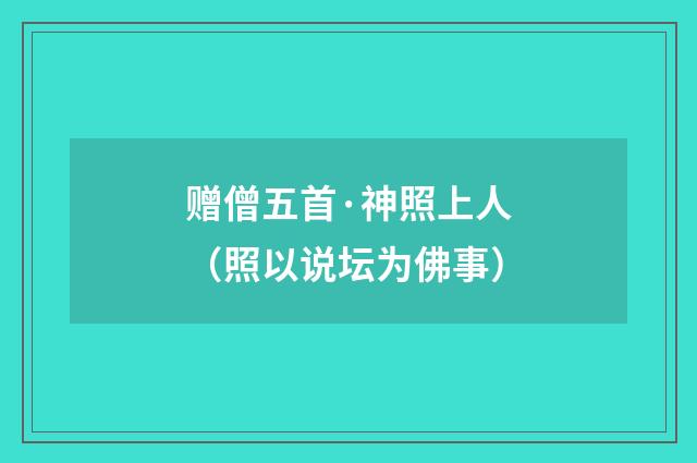 赠僧五首·神照上人（照以说坛为佛事）