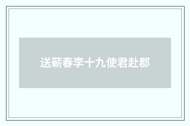 送蕲春李十九使君赴郡