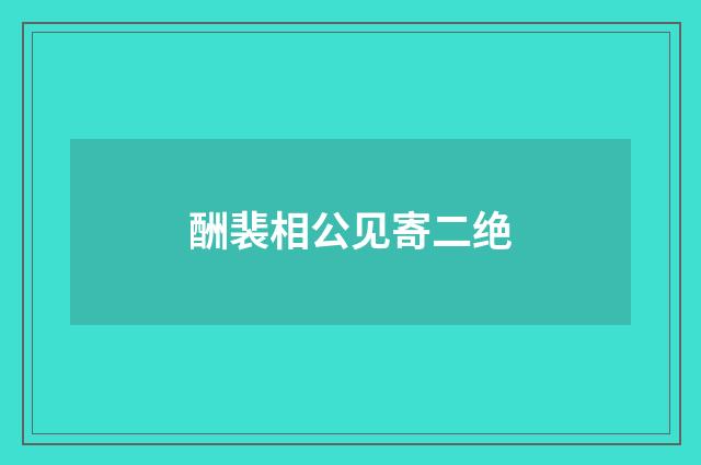 酬裴相公见寄二绝