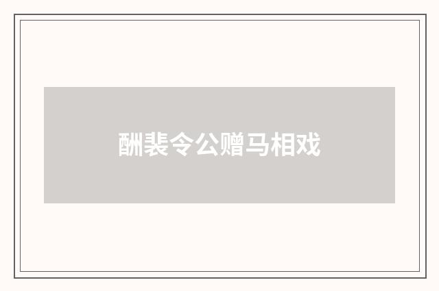 酬裴令公赠马相戏