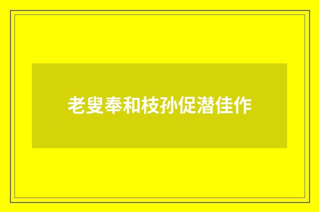 老叟奉和枝孙促潜佳作