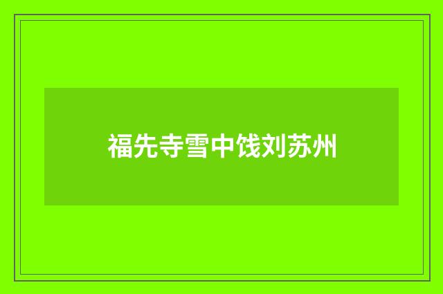 福先寺雪中饯刘苏州