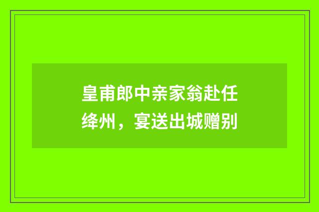 皇甫郎中亲家翁赴任绛州，宴送出城赠别