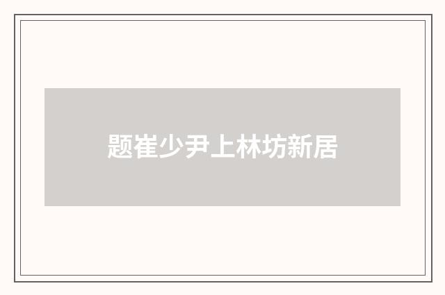 题崔少尹上林坊新居