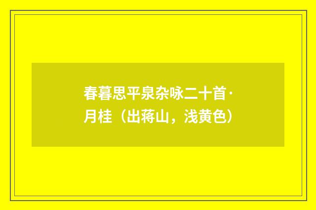 春暮思平泉杂咏二十首·月桂(出蒋山,浅黄色)