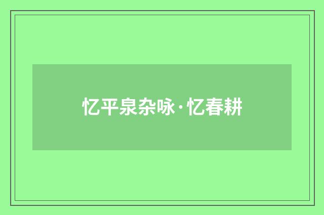 忆平泉杂咏·忆春耕