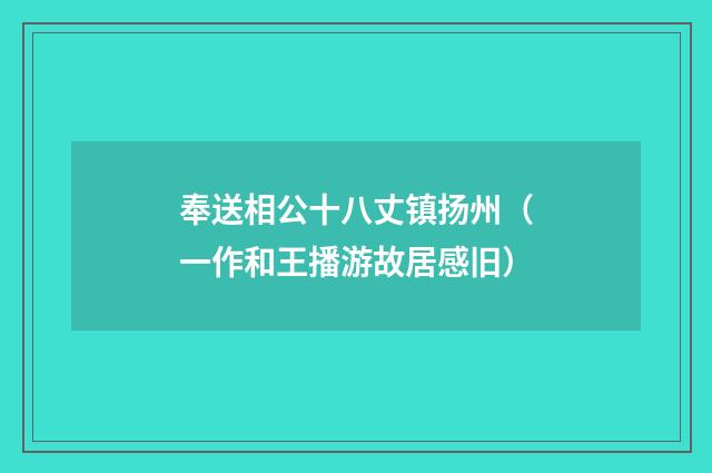 奉送相公十八丈镇扬州(一作和王播游故居感旧)