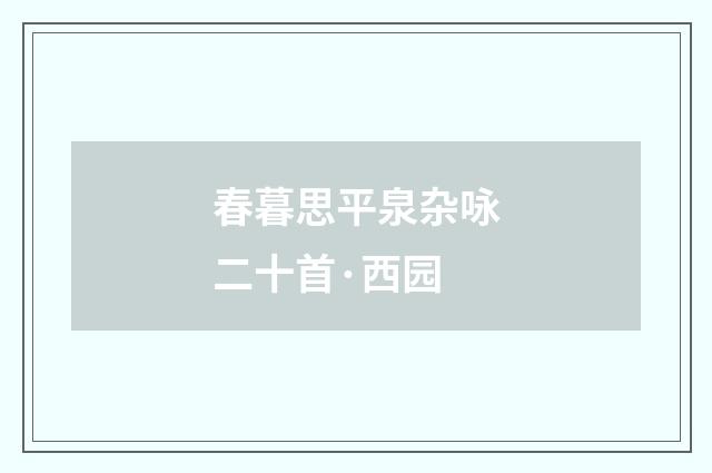 春暮思平泉杂咏二十首·西园