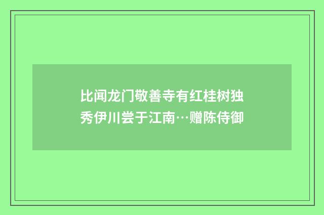 比闻龙门敬善寺有红桂树独秀伊川尝于江南…赠陈侍御