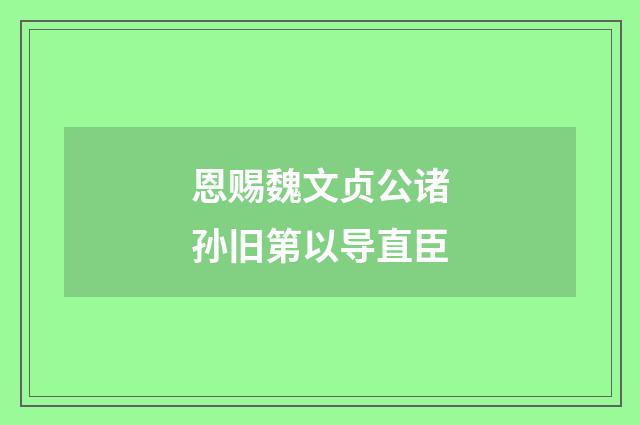 恩赐魏文贞公诸孙旧第以导直臣