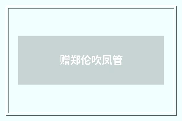 赠郑伦吹凤管
