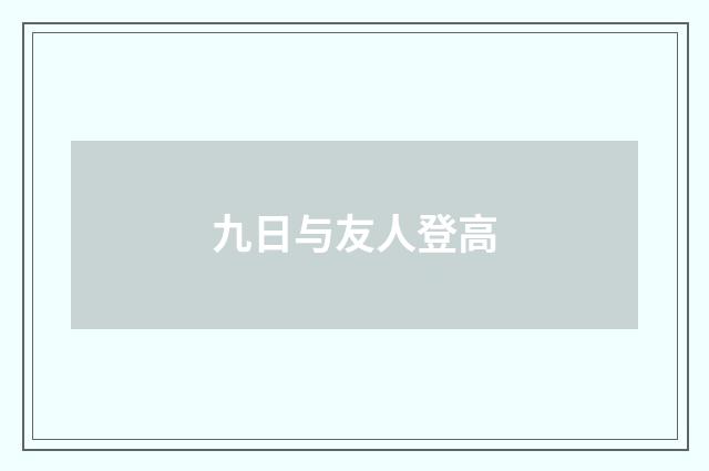 九日与友人登高