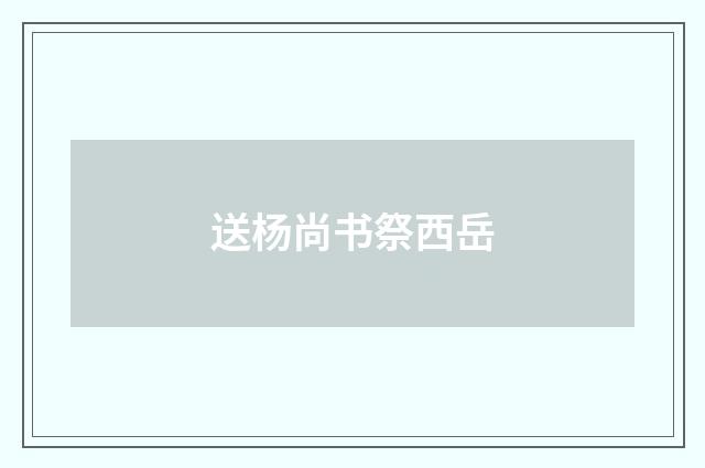 送杨尚书祭西岳