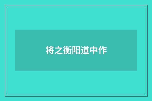 将之衡阳道中作