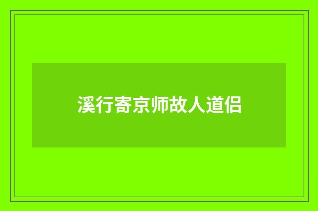 溪行寄京师故人道侣