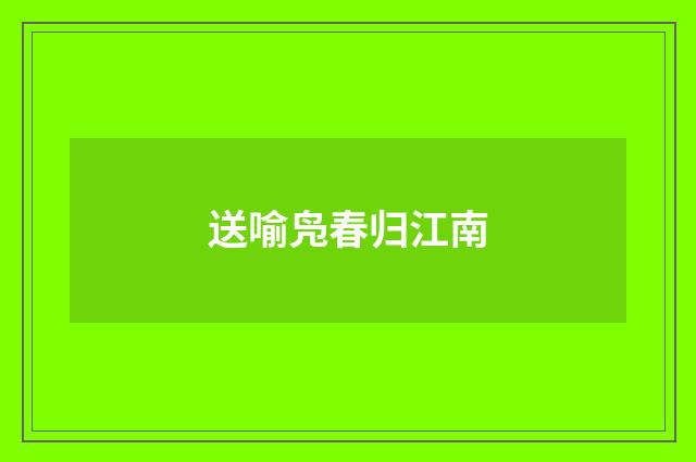 送喻凫春归江南