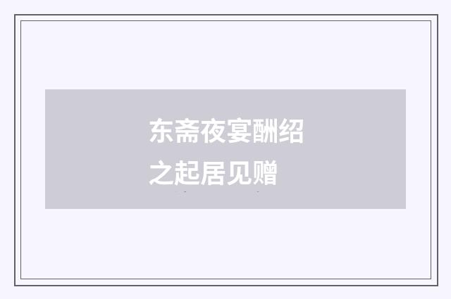 东斋夜宴酬绍之起居见赠