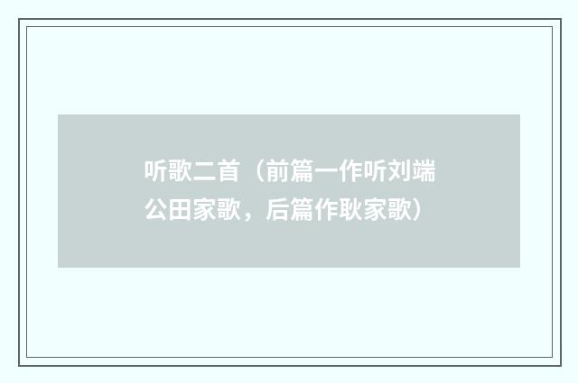 听歌二首(前篇一作听刘端公田家歌,后篇作耿家歌)