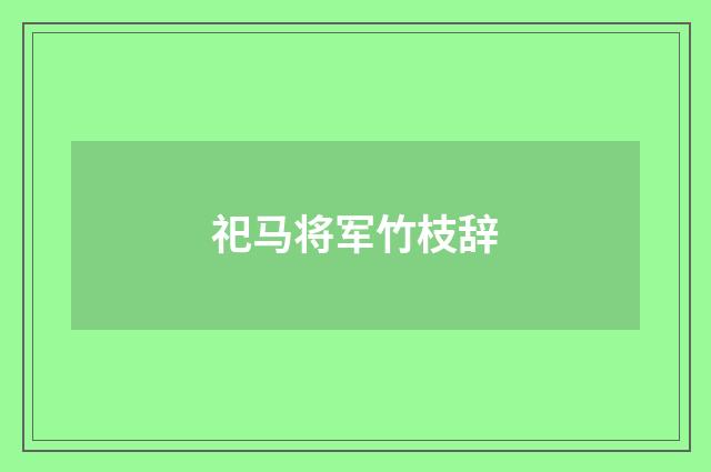 祀马将军竹枝辞
