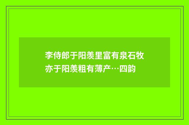 李侍郎于阳羡里富有泉石牧亦于阳羡粗有薄产…四韵