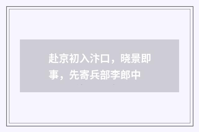 赴京初入汴口，晓景即事，先寄兵部李郎中